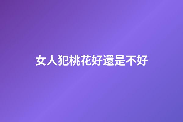 女人犯桃花好還是不好