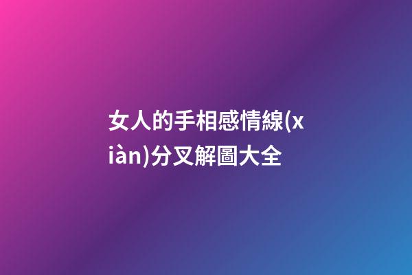 女人的手相感情線(xiàn)分叉解圖大全