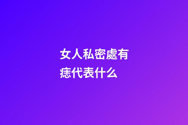 女人私密處有痣代表什么