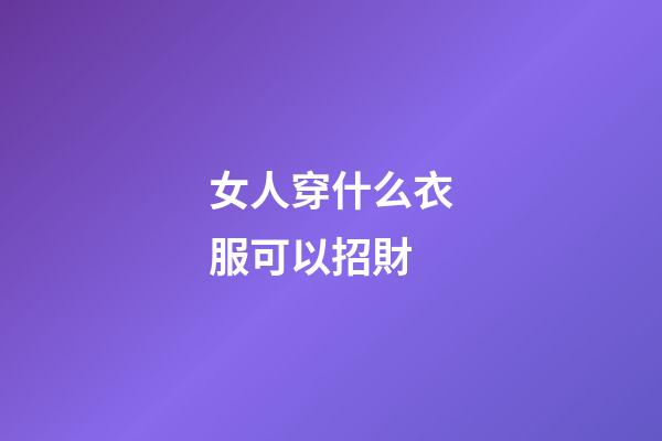 女人穿什么衣服可以招財