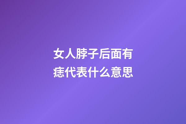 女人脖子后面有痣代表什么意思