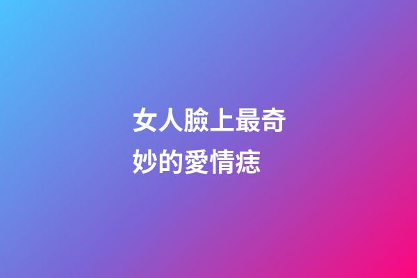 女人臉上最奇妙的愛情痣