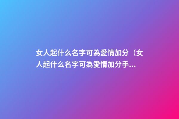 女人起什么名字可為愛情加分（女人起什么名字可為愛情加分手）