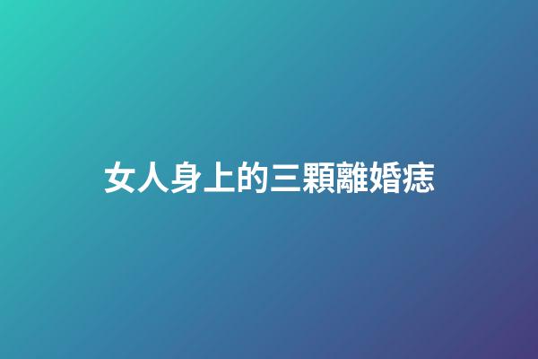 女人身上的三顆離婚痣