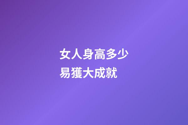 女人身高多少易獲大成就