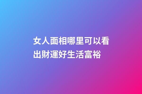 女人面相哪里可以看出財運好生活富裕