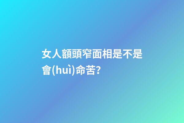 女人額頭窄面相是不是會(huì)命苦？