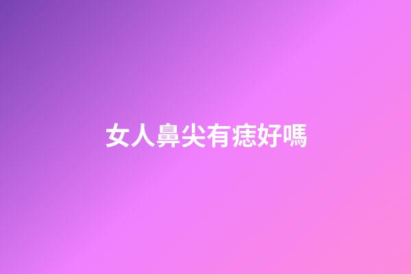 女人鼻尖有痣好嗎