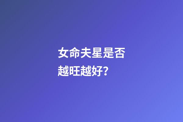 女命夫星是否越旺越好？