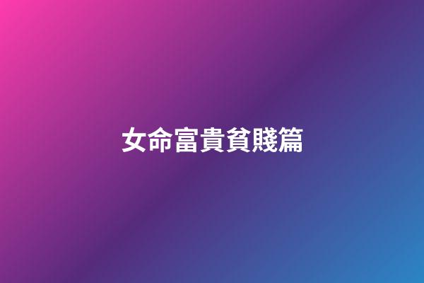 女命富貴貧賤篇