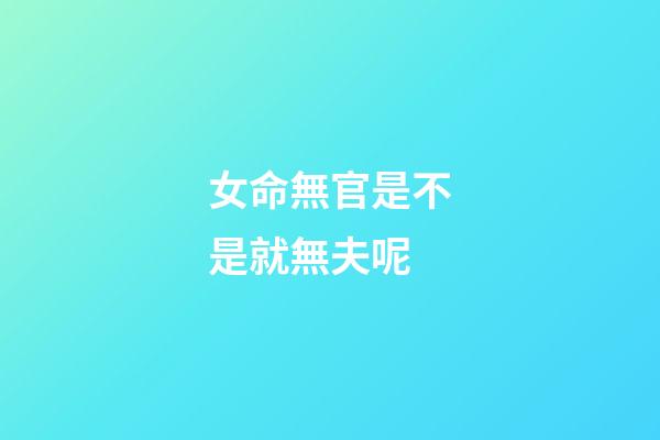 女命無官是不是就無夫呢