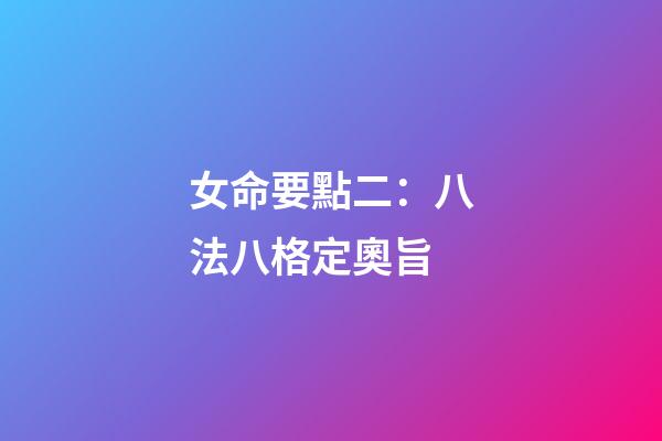 女命要點二：八法八格定奧旨