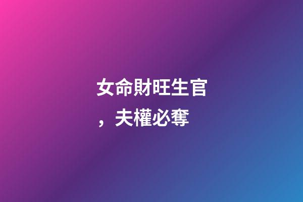 女命財旺生官，夫權必奪