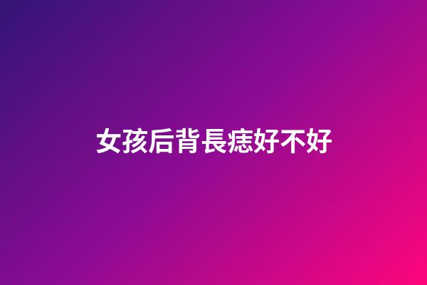 女孩后背長痣好不好