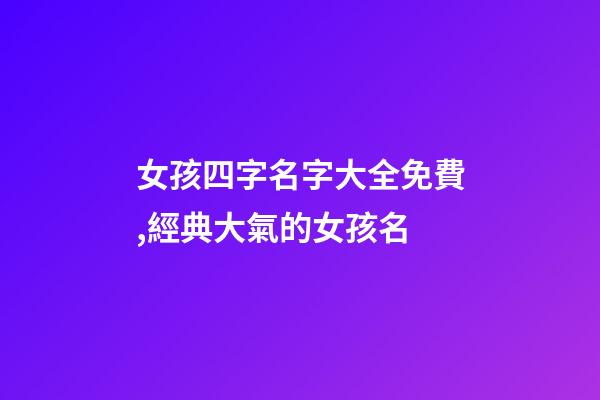 女孩四字名字大全免費,經典大氣的女孩名-第1張-觀點-玄機派