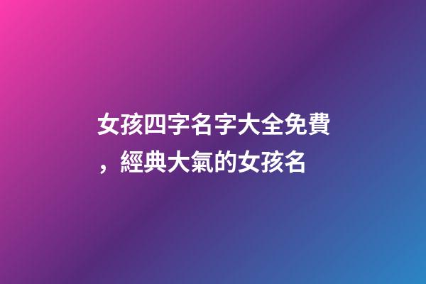 女孩四字名字大全免費，經典大氣的女孩名-第1張-觀點-玄機派