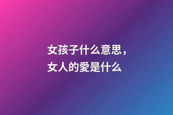 女孩子什么意思，女人的愛是什么-第1張-觀點-玄機派
