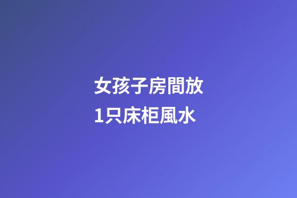 女孩子房間放1只床柜風水