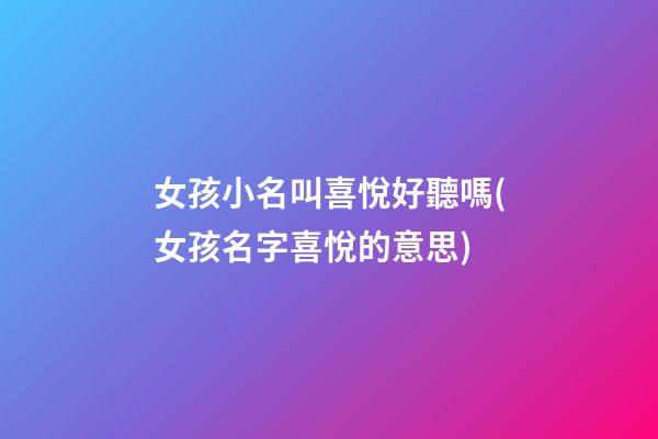 女孩小名叫喜悅好聽嗎(女孩名字喜悅的意思)