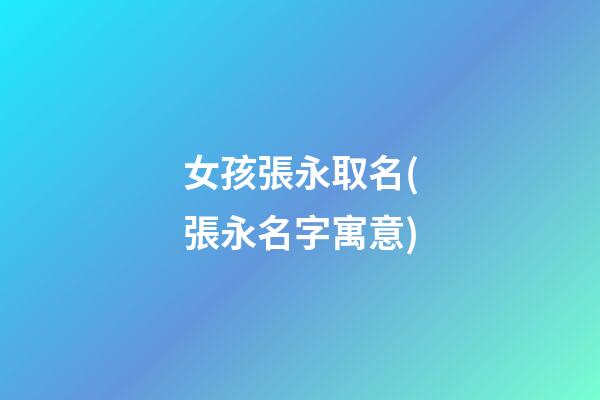 女孩張永取名(張永名字寓意)