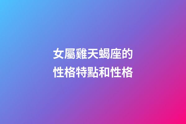 女屬雞天蝎座的性格特點和性格-第1張-星座運勢-玄機派