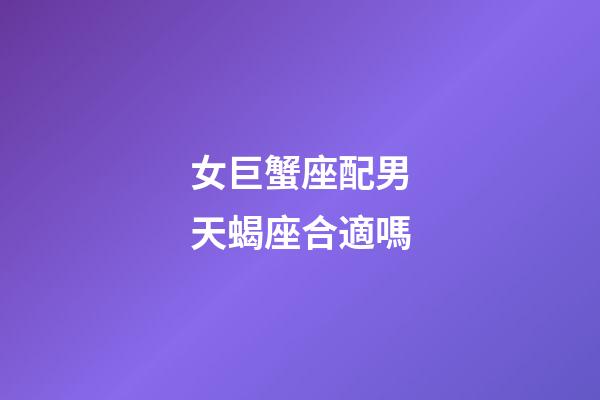 女巨蟹座配男天蝎座合適嗎-第1張-星座運勢-玄機派