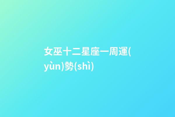 女巫十二星座一周運(yùn)勢(shì)