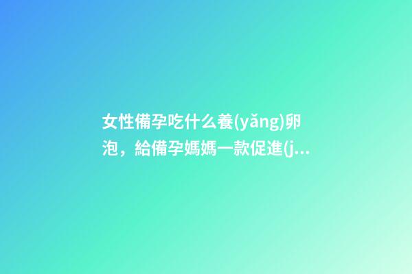 女性備孕吃什么養(yǎng)卵泡，給備孕媽媽一款促進(jìn)卵泡發(fā)育的煲湯食譜-第1張-觀點(diǎn)-玄機(jī)派