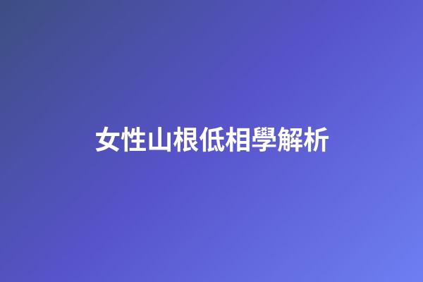 女性山根低相學解析