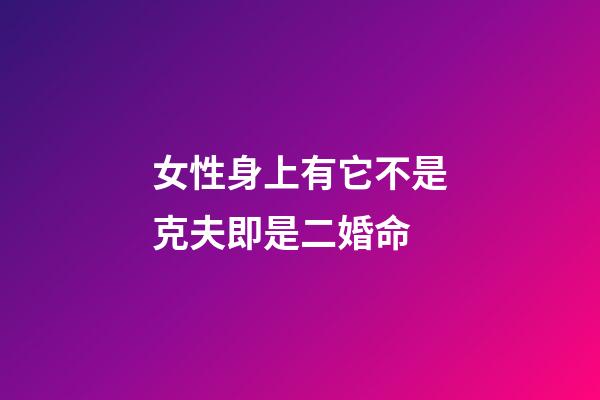 女性身上有它不是克夫即是二婚命