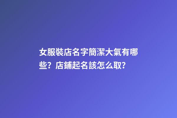 女服裝店名字簡潔大氣有哪些？店鋪起名該怎么取？-第1張-店鋪起名-玄機派
