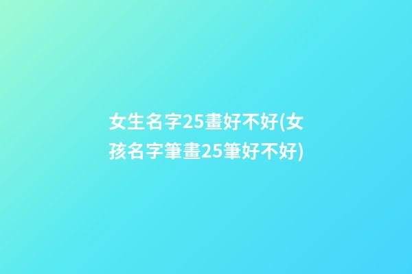 女生名字25畫好不好(女孩名字筆畫25筆好不好)