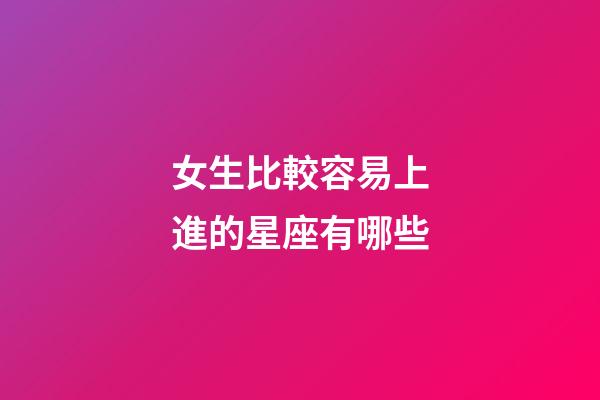 女生比較容易上進的星座有哪些-第1張-星座運勢-玄機派