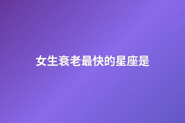 女生衰老最快的星座是