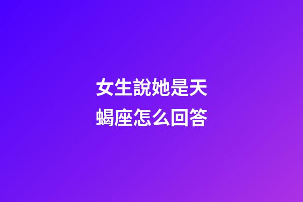 女生說她是天蝎座怎么回答-第1張-星座運勢-玄機派
