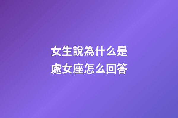 女生說為什么是處女座怎么回答-第1張-星座運勢-玄機派