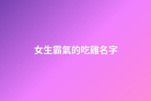 女生霸氣的吃雞名字