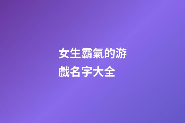女生霸氣的游戲名字大全