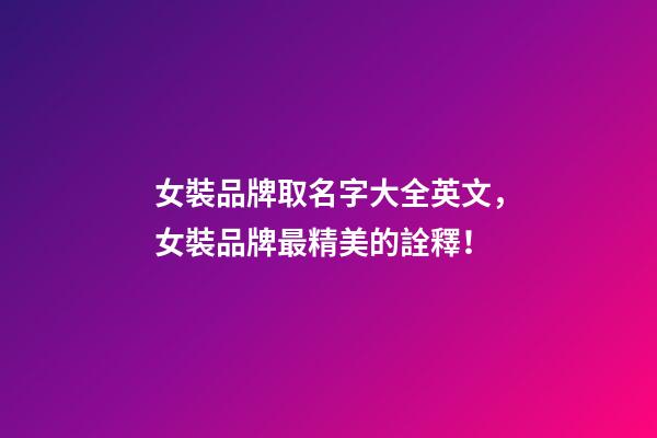 女裝品牌取名字大全英文，女裝品牌最精美的詮釋！-第1張-商標起名-玄機派