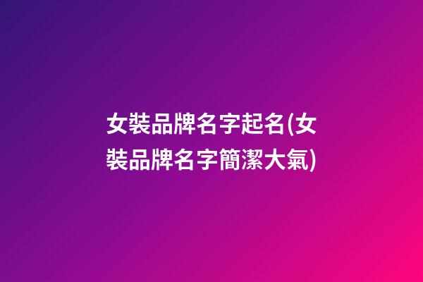 女裝品牌名字起名(女裝品牌名字簡潔大氣)