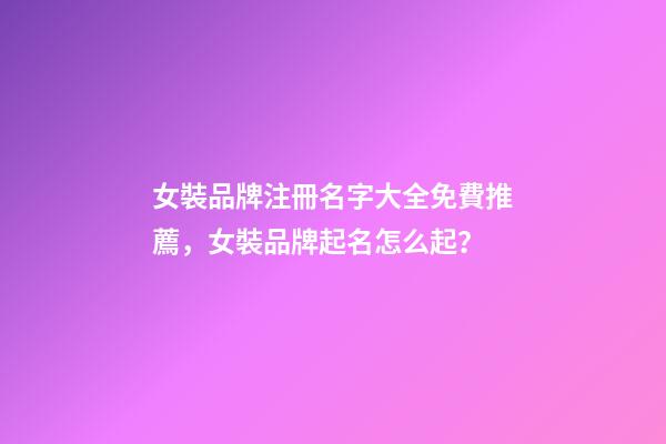 女裝品牌注冊名字大全免費推薦，女裝品牌起名怎么起？-第1張-商標起名-玄機派