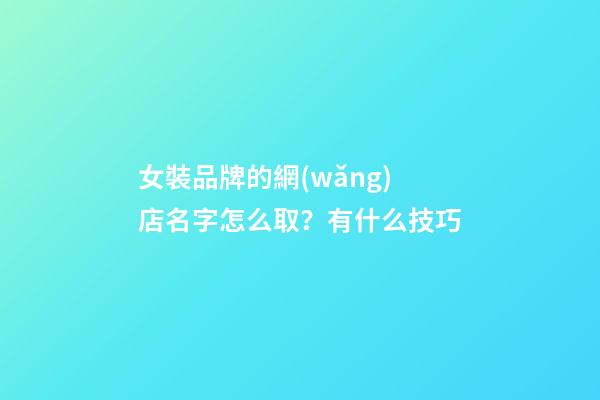 女裝品牌的網(wǎng)店名字怎么取？有什么技巧-第1張-店鋪起名-玄機派