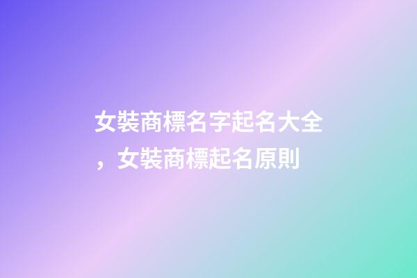 女裝商標名字起名大全，女裝商標起名原則-第1張-商標起名-玄機派