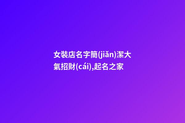 女裝店名字簡(jiǎn)潔大氣招財(cái),起名之家