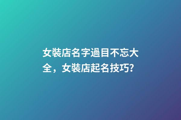 女裝店名字過目不忘大全，女裝店起名技巧？-第1張-店鋪起名-玄機派