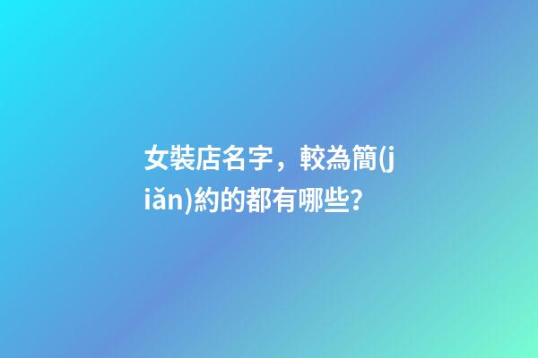 女裝店名字，較為簡(jiǎn)約的都有哪些？