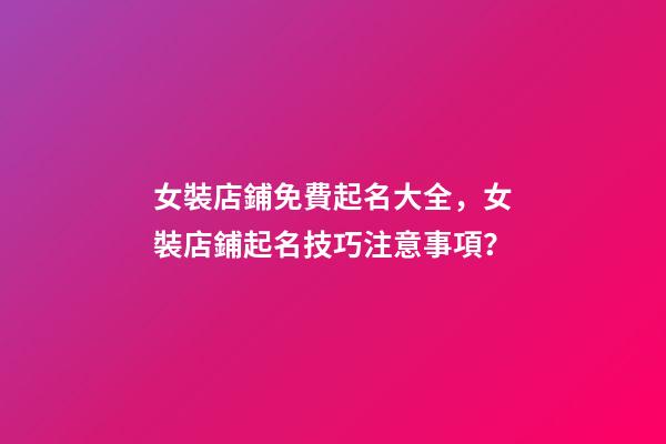 女裝店鋪免費起名大全，女裝店鋪起名技巧注意事項？-第1張-店鋪起名-玄機派