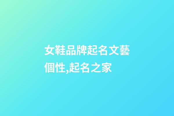 女鞋品牌起名文藝個性,起名之家-第1張-商標(biāo)起名-玄機(jī)派