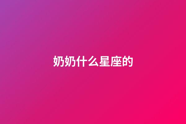 奶奶什么星座的-第1張-星座運勢-玄機派