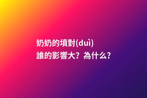 奶奶的墳對(duì)誰的影響大？為什么？